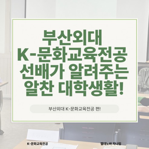 부산외대 K-문화교육전공 선배가 알려주는 알찬 대학생활!