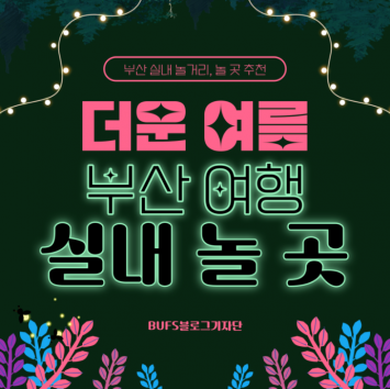 부산 여름 실내 놀거리 및 놀기 좋은 곳 추천