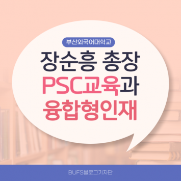 부산외국어대학교 장순흥 총장의 PSC교육 융합형인재란?